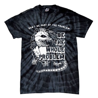 Possum Don't Be Part Of The Problem Be The Entire Problem Tie-Dye T-Shirt