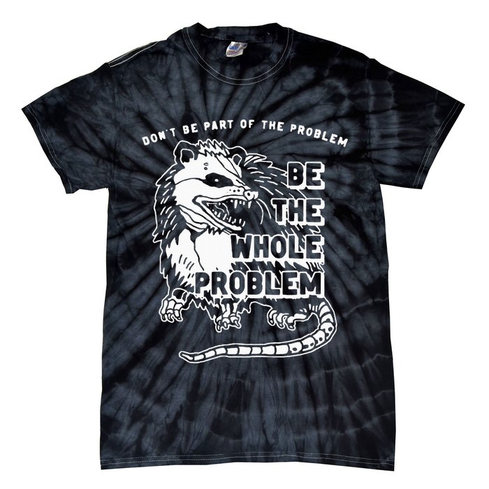 Possum Don't Be Part Of The Problem Be The Entire Problem Tie-Dye T-Shirt