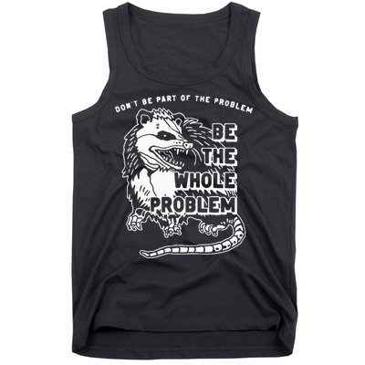 Possum Don't Be Part Of The Problem Be The Entire Problem Tank Top