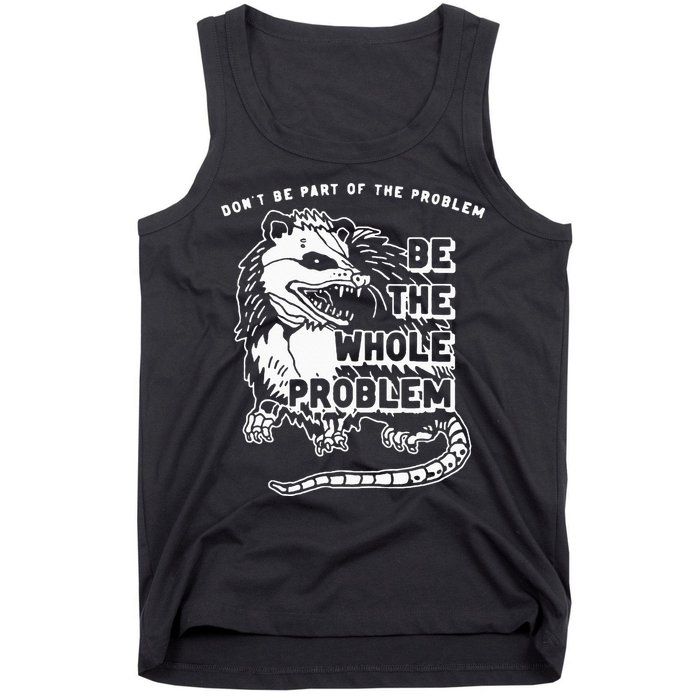Possum Don't Be Part Of The Problem Be The Entire Problem Tank Top
