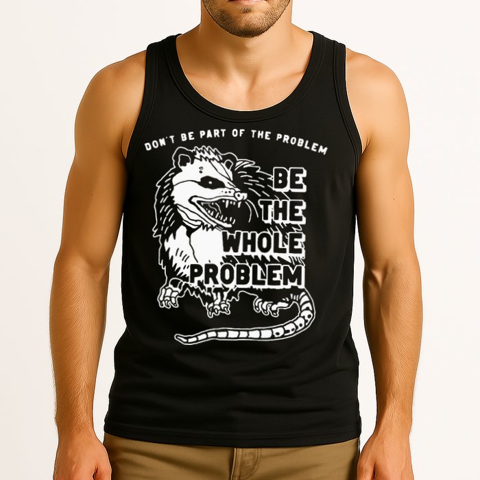 Possum Don't Be Part Of The Problem Be The Entire Problem Tank Top