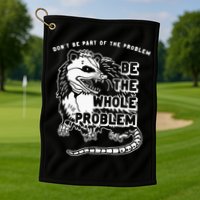 Possum Don't Be Part Of The Problem Be The Entire Problem Golf Towel