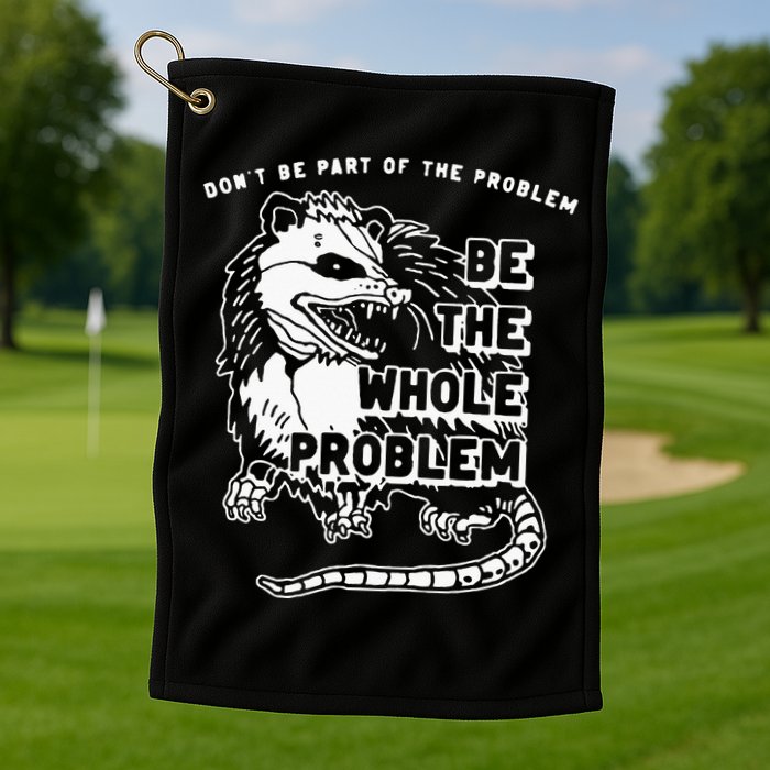 Possum Don't Be Part Of The Problem Be The Entire Problem Golf Towel