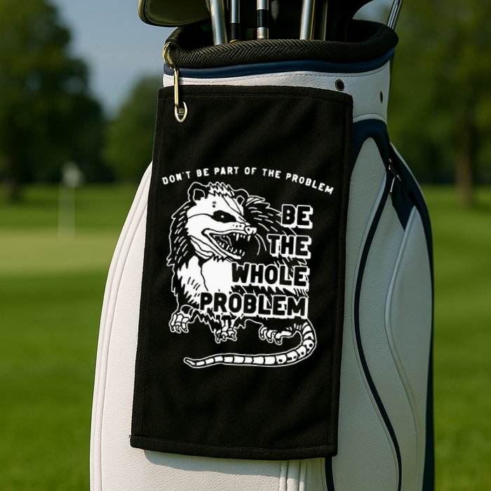 Possum Don't Be Part Of The Problem Be The Entire Problem Golf Towel