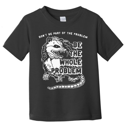 Possum Don't Be Part Of The Problem Be The Entire Problem Toddler T-Shirt