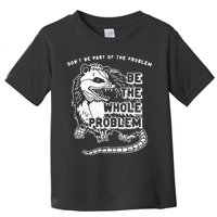 Possum Don't Be Part Of The Problem Be The Entire Problem Toddler T-Shirt