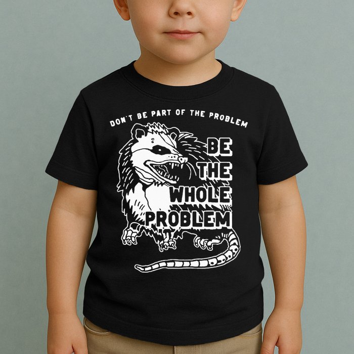 Possum Don't Be Part Of The Problem Be The Entire Problem Toddler T-Shirt