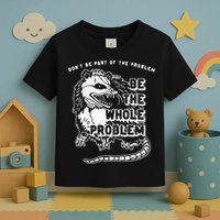 Possum Don't Be Part Of The Problem Be The Entire Problem Toddler T-Shirt