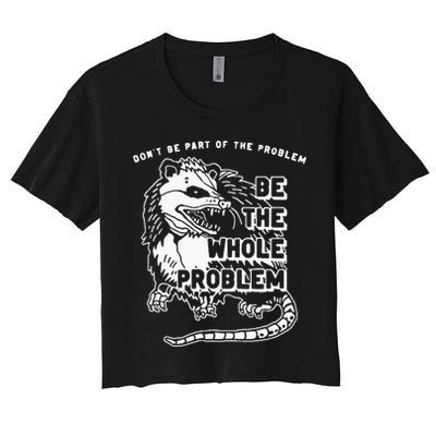 Possum Don't Be Part Of The Problem Be The Entire Problem Crop Top