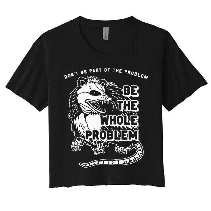 Possum Don't Be Part Of The Problem Be The Entire Problem Crop Top
