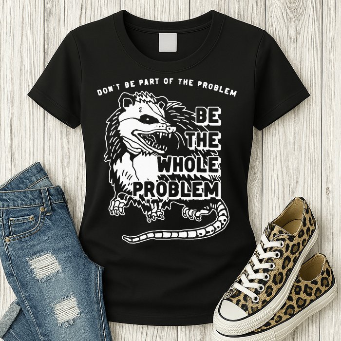 Possum Don't Be Part Of The Problem Be The Entire Problem Womens T-Shirt
