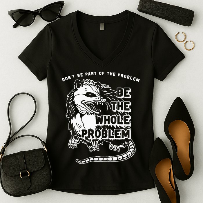 Possum Don't Be Part Of The Problem Be The Entire Problem Women's V-Neck T-Shirt