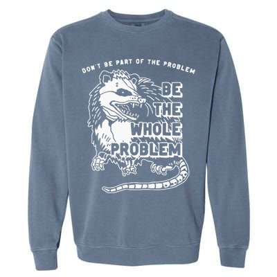 Possum Don't Be Part Of The Problem Be The Entire Problem Garment-Dyed Sweatshirt