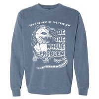 Possum Don't Be Part Of The Problem Be The Entire Problem Garment-Dyed Sweatshirt