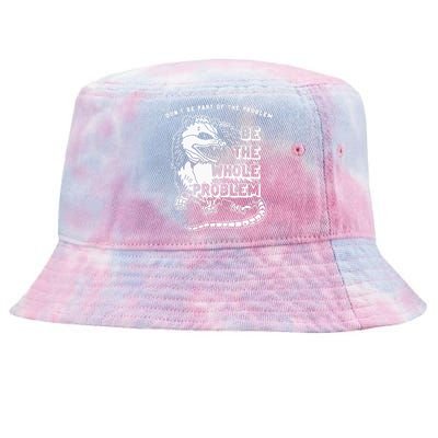 Possum Don't Be Part Of The Problem Be The Entire Problem Tie-Dyed Bucket Hat