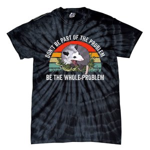 Possum DonT Be Part Of The Problem Be The Whole Problem Tie-Dye T-Shirt