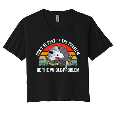 Possum DonT Be Part Of The Problem Be The Whole Problem Women's Crop Top Tee