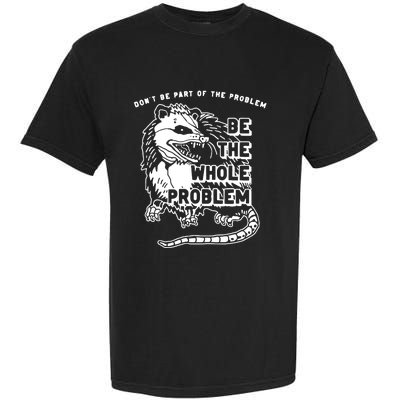 Possum Don't Be Part Of The Problem Be The Entire Problem Garment-Dyed Heavyweight T-Shirt