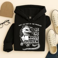 Possum Don't Be Part Of The Problem Be The Entire Problem Hoodie