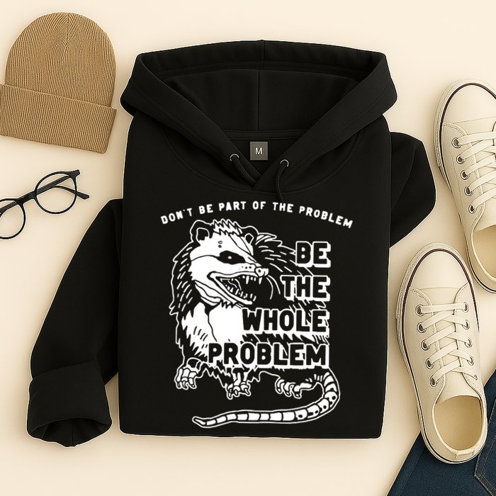 Possum Don't Be Part Of The Problem Be The Entire Problem Hoodie