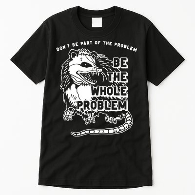 Possum Don't Be Part Of The Problem Be The Entire Problem Tall T-Shirt