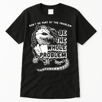 Possum Don't Be Part Of The Problem Be The Entire Problem Tall T-Shirt