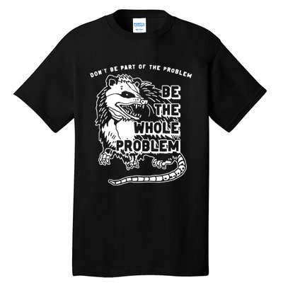 Possum Don't Be Part Of The Problem Be The Entire Problem Tall T-Shirt