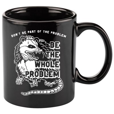 Possum Don't Be Part Of The Problem Be The Entire Problem 11oz C Handle Ceramic Mug
