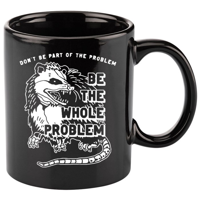 Possum Don't Be Part Of The Problem Be The Entire Problem 11oz C Handle Ceramic Mug