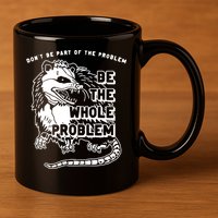 Possum Don't Be Part Of The Problem Be The Entire Problem 11oz C Handle Ceramic Mug