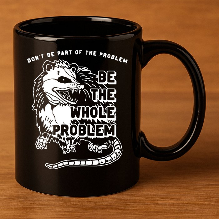 Possum Don't Be Part Of The Problem Be The Entire Problem 11oz C Handle Ceramic Mug