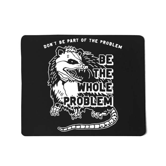 Possum Don't Be Part Of The Problem Be The Entire Problem Mousepad