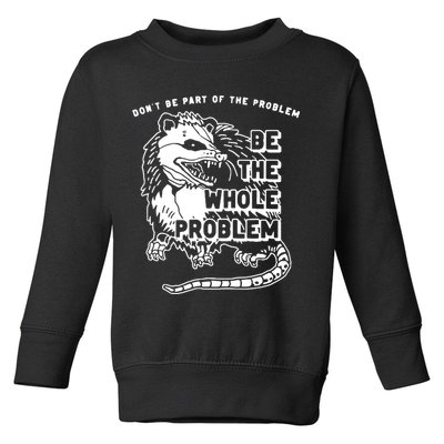 Possum Don't Be Part Of The Problem Be The Entire Problem Toddler Sweatshirt