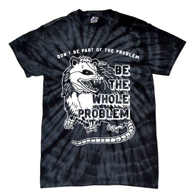 Possum Don't Be Part Of The Problem Be The Entire Problem Tie-Dye T-Shirt