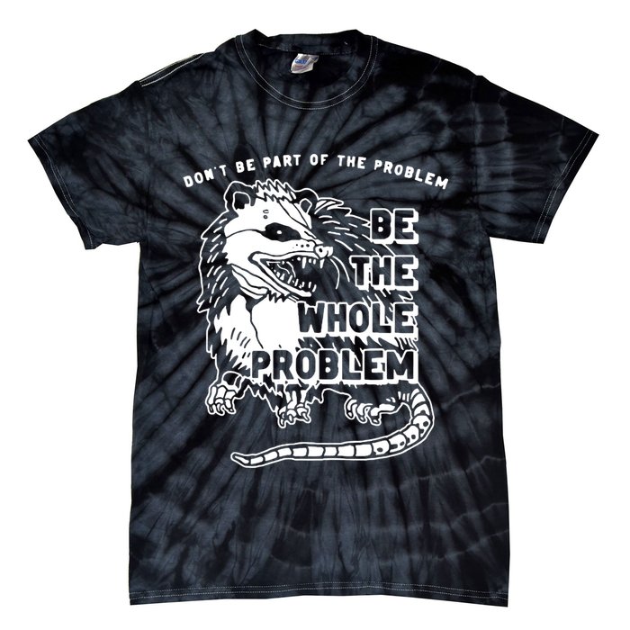 Possum Don't Be Part Of The Problem Be The Entire Problem Tie-Dye T-Shirt