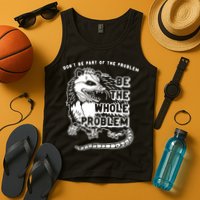 Possum Don't Be Part Of The Problem Be The Entire Problem Tank Top