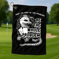 Possum Don't Be Part Of The Problem Be The Entire Problem Golf Towel