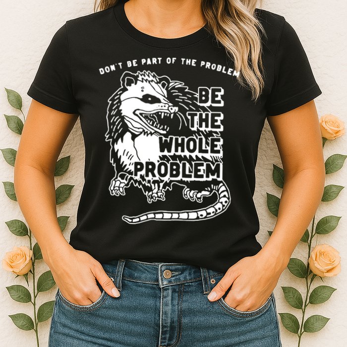 Possum Don't Be Part Of The Problem Be The Entire Problem Womens T-Shirt