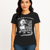 Possum Don't Be Part Of The Problem Be The Entire Problem Womens T-Shirt