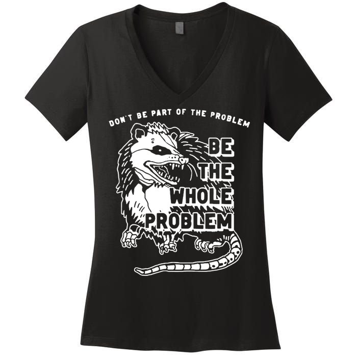 Possum Don't Be Part Of The Problem Be The Entire Problem Women's V-Neck T-Shirt