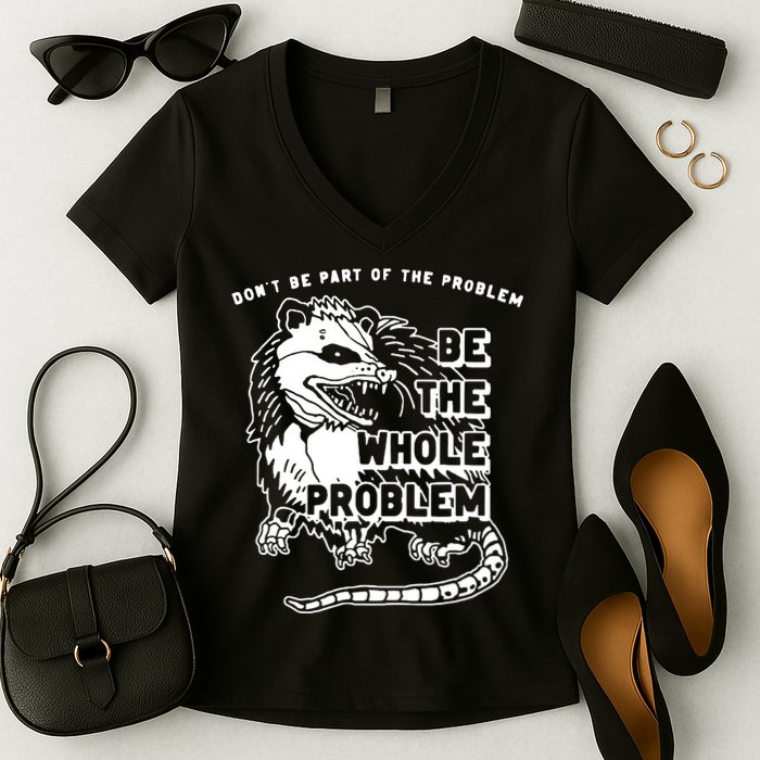Possum Don't Be Part Of The Problem Be The Entire Problem Women's V-Neck T-Shirt