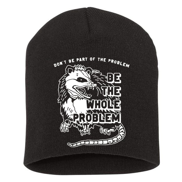Possum Don't Be Part Of The Problem Be The Entire Problem Short Acrylic Beanie