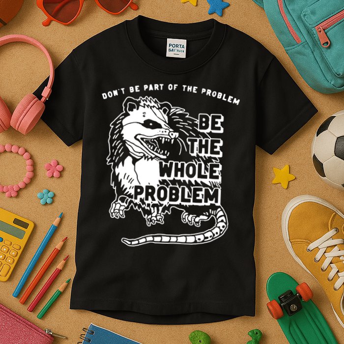 Possum Don't Be Part Of The Problem Be The Entire Problem Kids T-Shirt