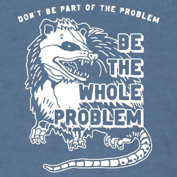Possum Don't Be Part Of The Problem Be The Entire Problem Garment-Dyed Sweatshirt