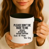 Please Dont Be Rude To Me Ill Make You Cry Funny Mug