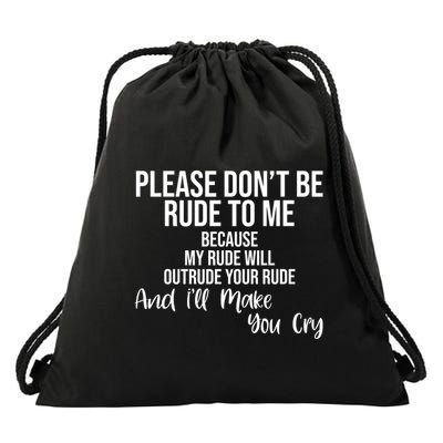 Please Dont Be Rude To Me Ill Make You Cry Funny Drawstring Bag