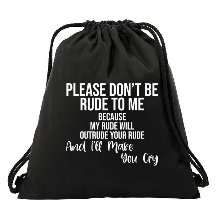 Please Dont Be Rude To Me Ill Make You Cry Funny Drawstring Bag