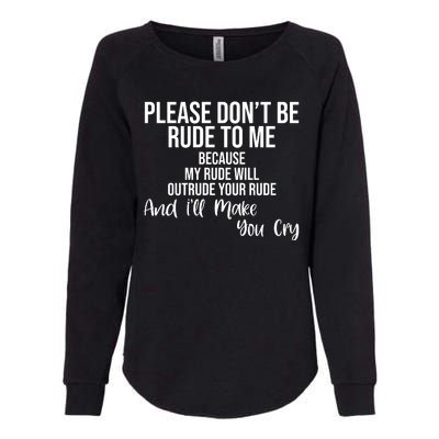 Please Dont Be Rude To Me Ill Make You Cry Funny Womens California Wash Sweatshirt