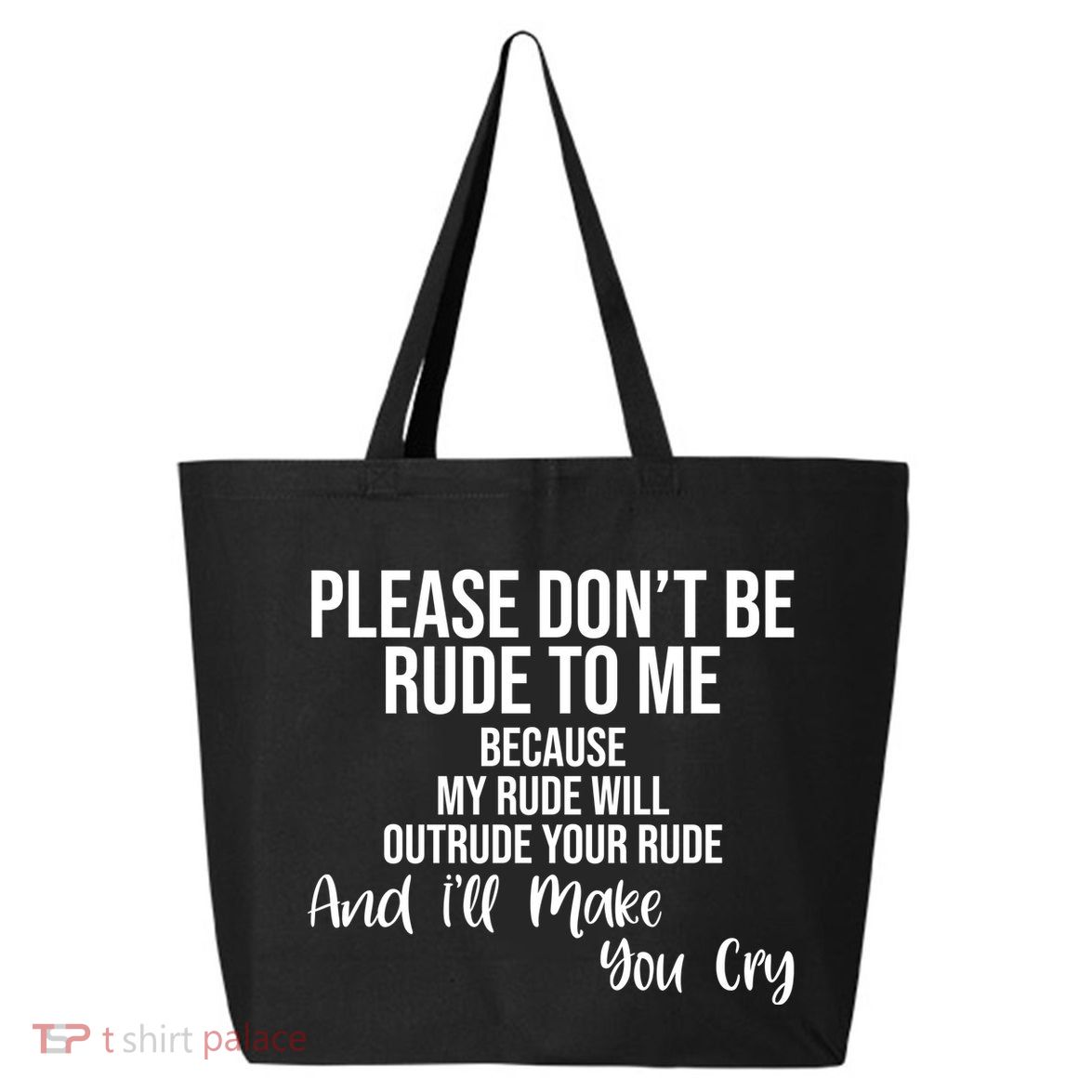 Please Dont Be Rude To Me Ill Make You Cry Funny 25L Jumbo Tote