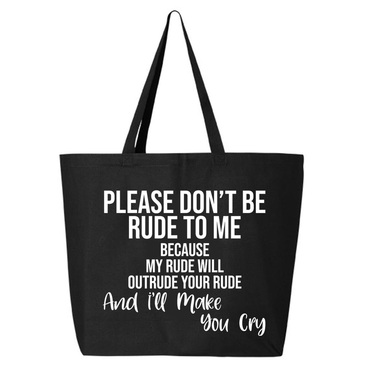 Please Dont Be Rude To Me Ill Make You Cry Funny 25L Jumbo Tote